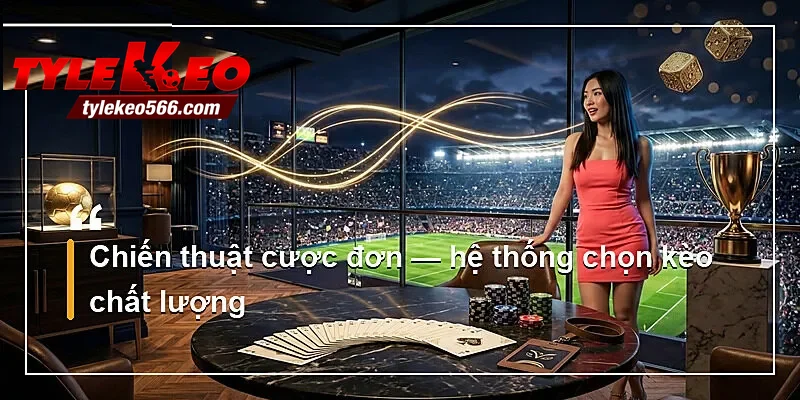 Chiến thuật cược đơn — hệ thống chọn kèo chất lượng