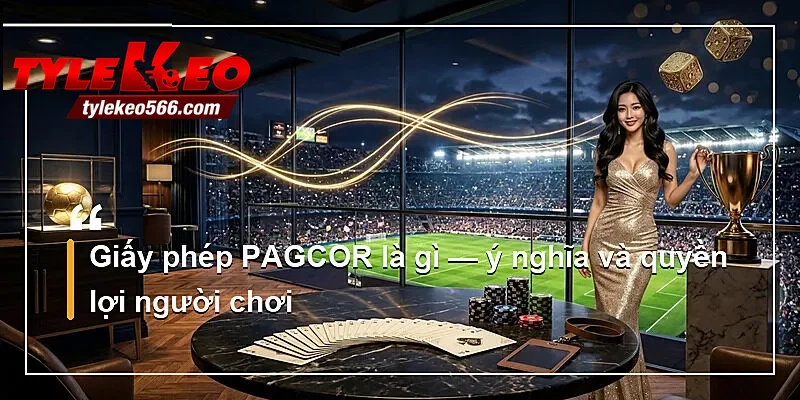 Giấy phép PAGCOR là gì — ý nghĩa và quyền lợi người chơi