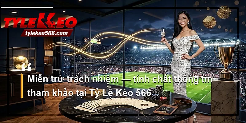 Miễn trừ trách nhiệm — tính chất thông tin tham khảo tại Tỷ Lệ Kèo 566