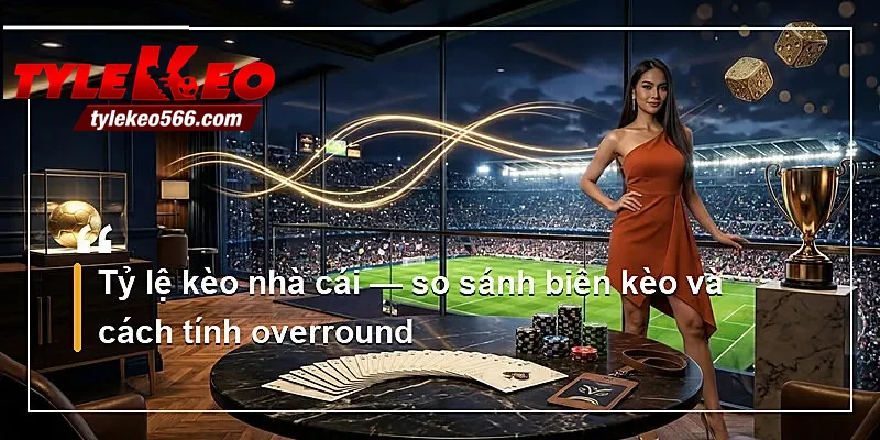Tỷ lệ kèo nhà cái — so sánh biên kèo và cách tính overround