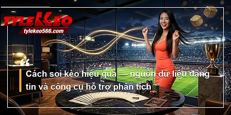 Cách soi kèo hiệu quả — nguồn dữ liệu đáng tin và công cụ hỗ trợ phân tích