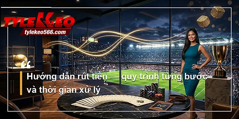 Hướng dẫn rút tiền — quy trình từng bước và thời gian xử lý