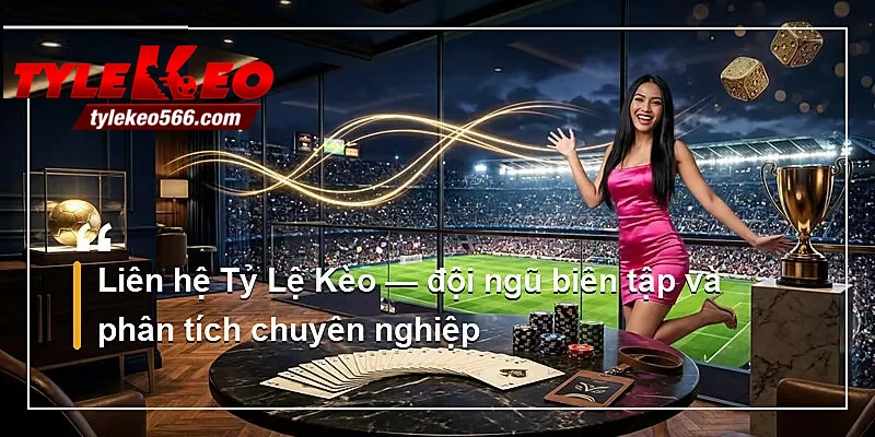Liên hệ Tỷ Lệ Kèo — đội ngũ biên tập và phân tích chuyên nghiệp