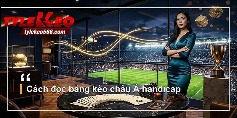 Cách đọc bảng kèo châu Á handicap