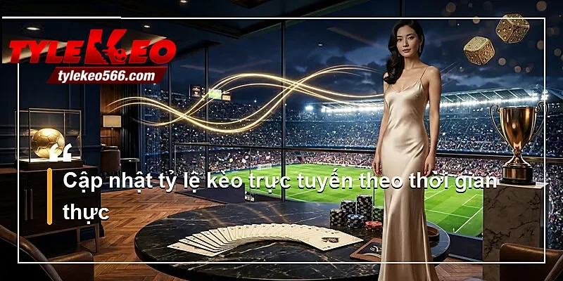 Cập nhật tỷ lệ kèo trực tuyến theo thời gian thực