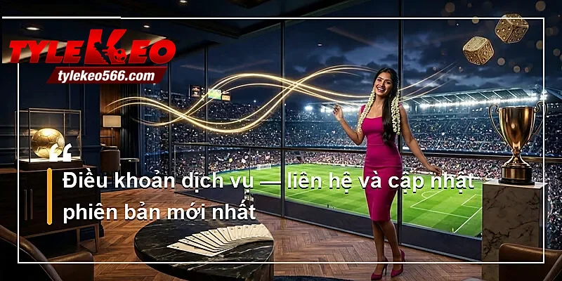 Điều khoản dịch vụ — liên hệ và cập nhật phiên bản mới nhất