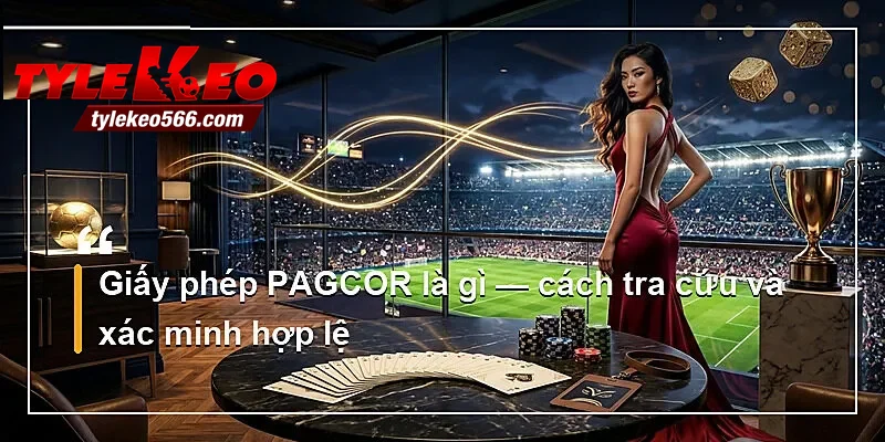 Giấy phép PAGCOR là gì — cách tra cứu và xác minh hợp lệ
