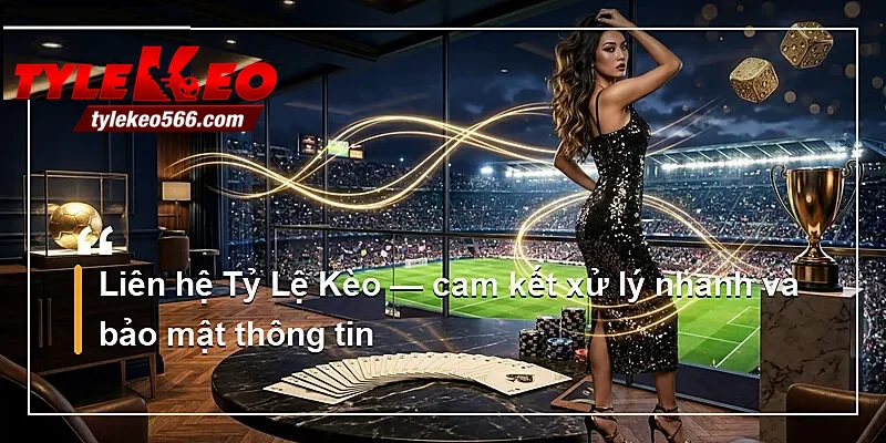 Liên hệ Tỷ Lệ Kèo — cam kết xử lý nhanh và bảo mật thông tin
