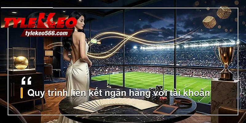 Quy trình liên kết ngân hàng với tài khoản