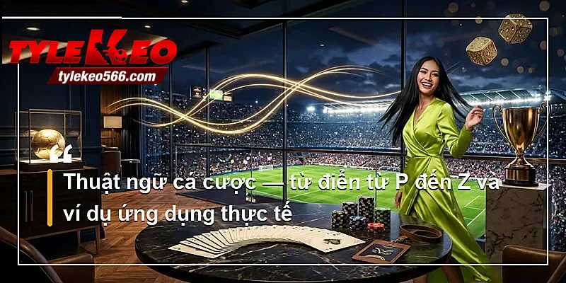 Thuật ngữ cá cược — từ điển từ P đến Z và ví dụ ứng dụng thực tế